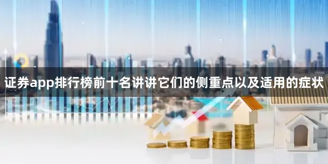 证券app排行榜前十名讲讲它们的侧重点以及适用的症状
