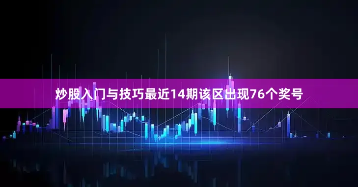 炒股入门与技巧最近14期该区出现76个奖号