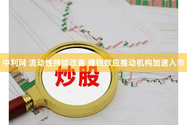 中利网 流动性持续改善 赚钱效应推动机构加速入市