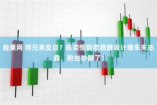 股巢网 师兄弟反目？陈奕恒新歌翅膀设计撞车朱志鑫，粉丝吵翻了！